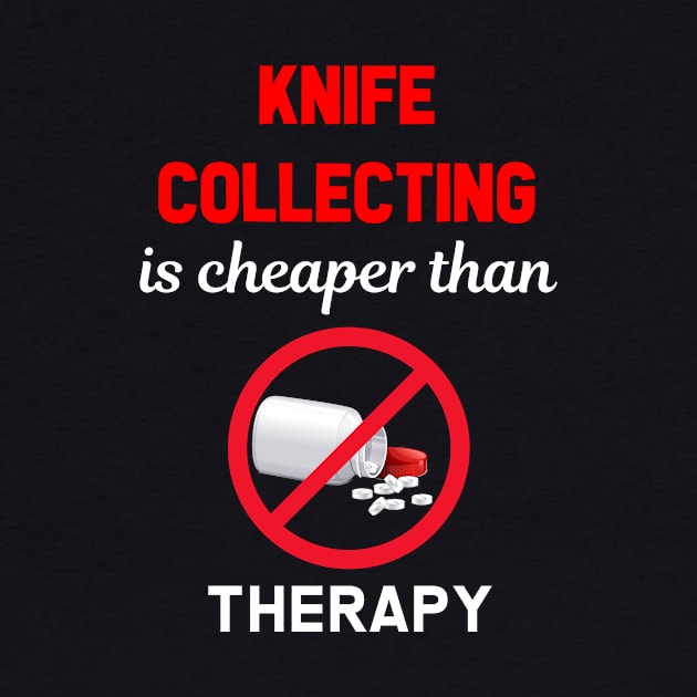 Cheaper Than Therapy Knife Knives Collecting by Hanh Tay